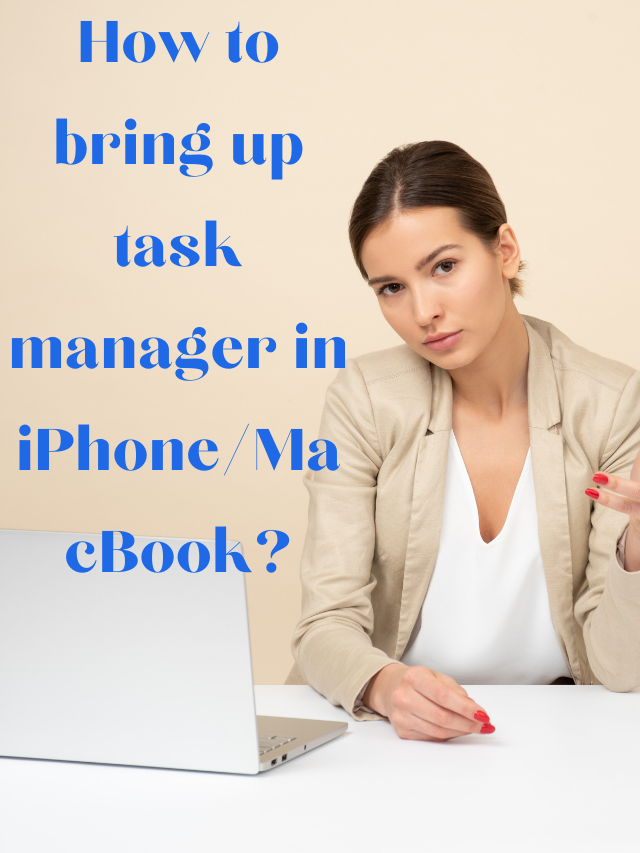 How to bring up task manager in iPhone/MacBook?