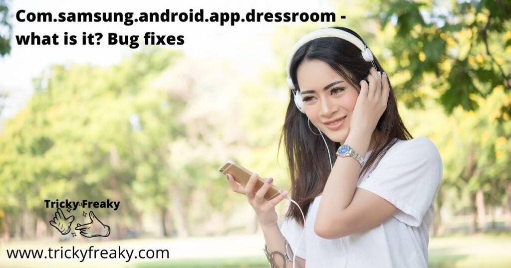 Com.samsung.android.app.dressroom - what is it? Bug fixes