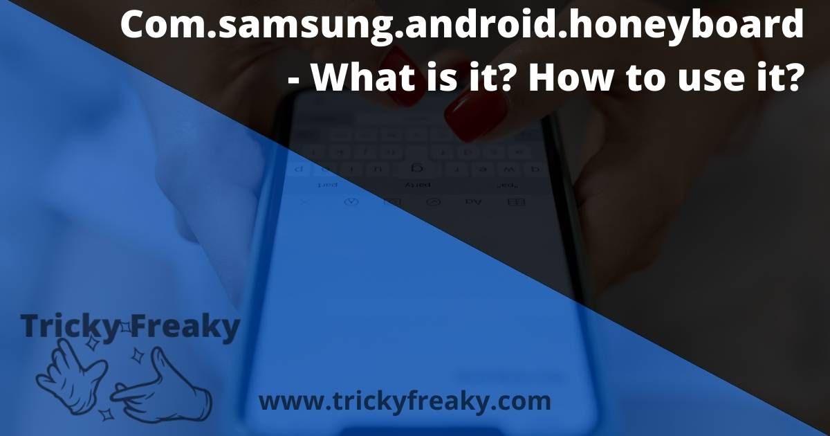 Com.samsung.android.honeyboard - What is it How to use it