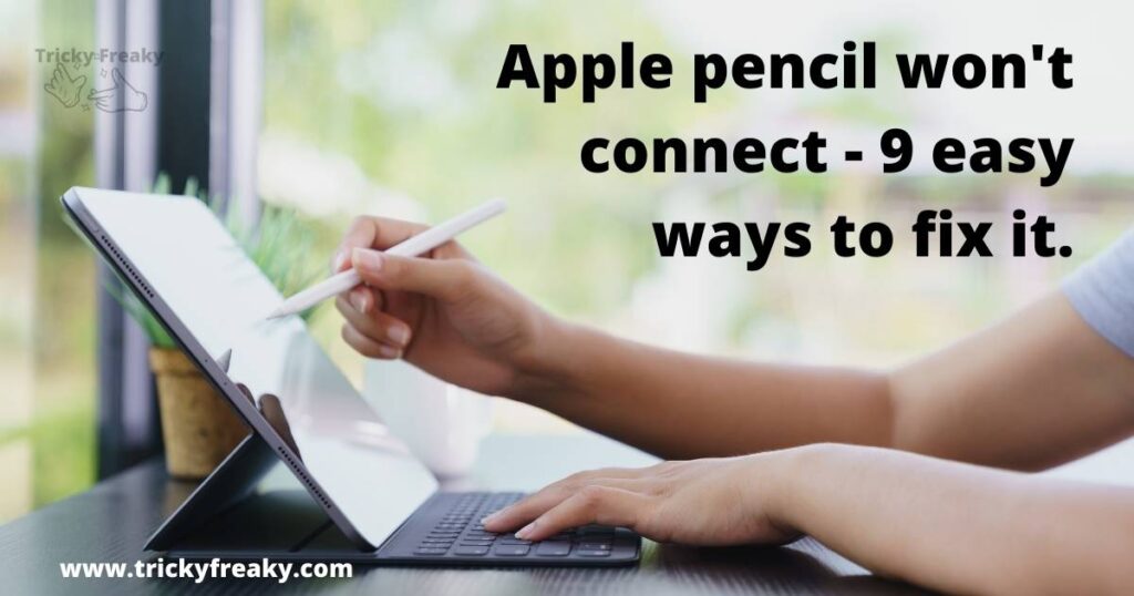 Apple pencil won't connect - 9 easy ways to fix it.