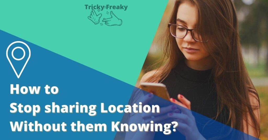 How to stop sharing location without them knowing?