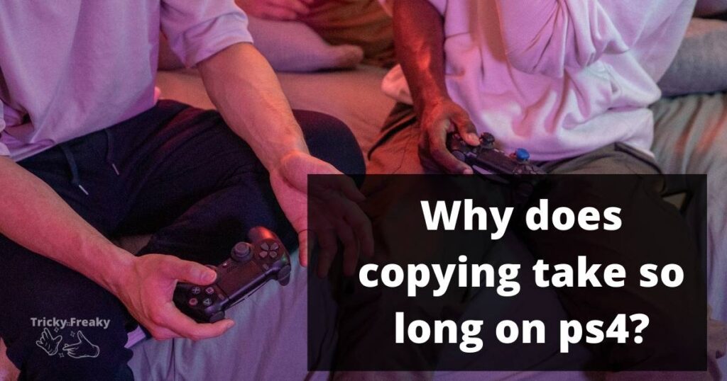 Why does copying take so long on ps4