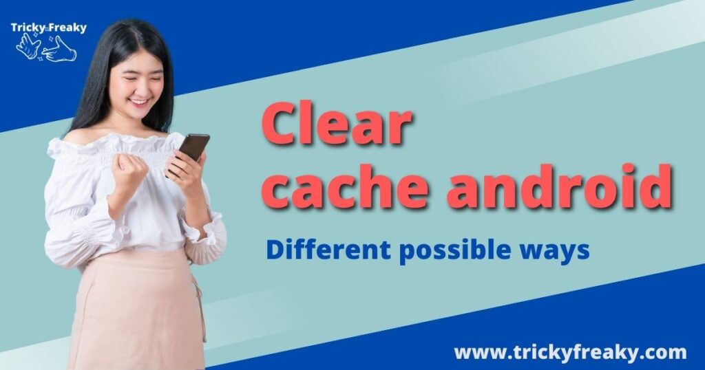 Clear cache android - Different possible ways