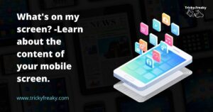 What's on my screen -Learn about the content of your mobile screen.