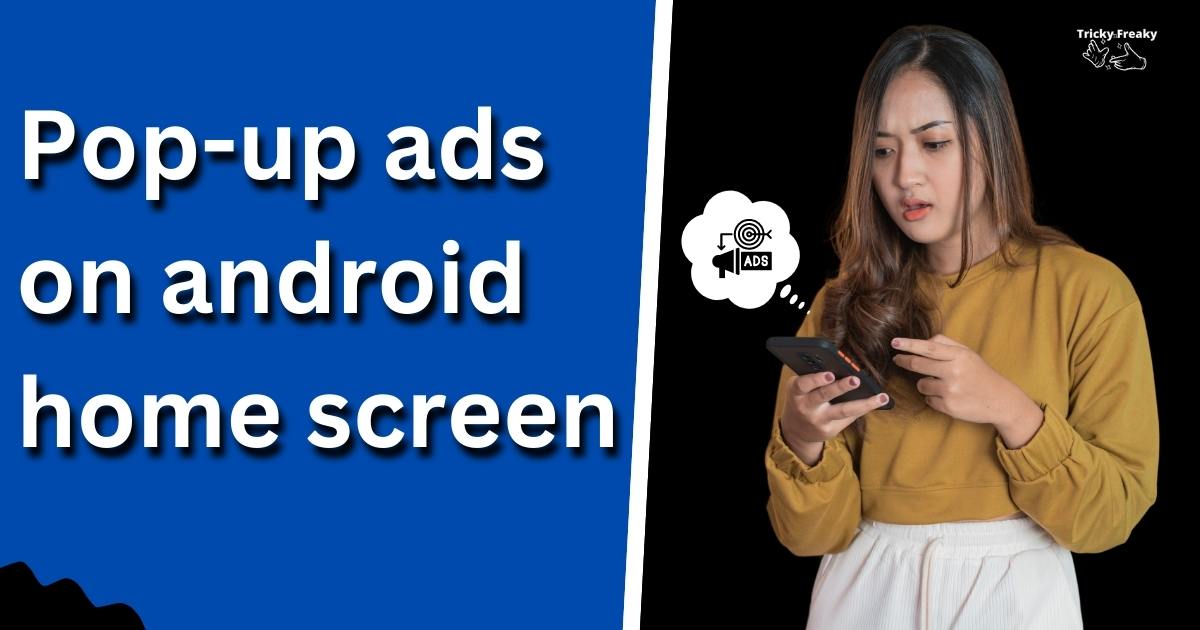 Pop-up ads on android home screen