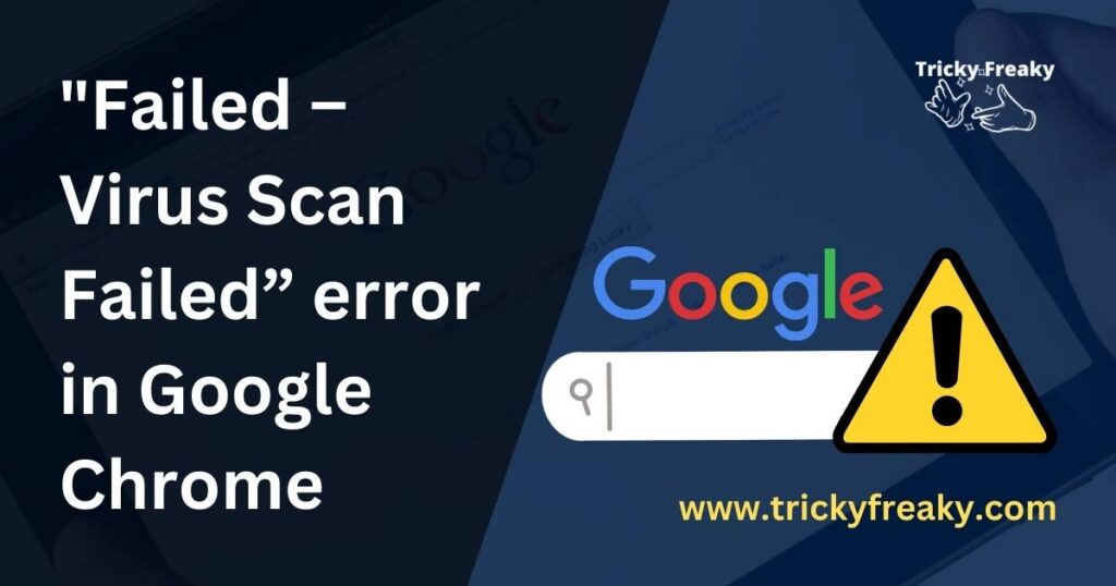 "Failed – Virus Scan Failed” error in Google Chrome