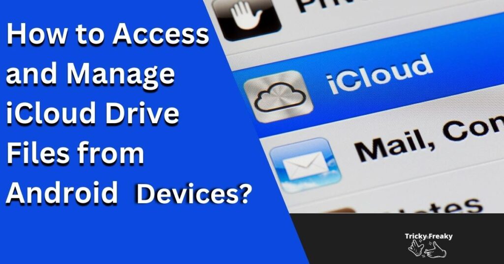 How to Access and Manage iCloud Drive Files from Android Devices?