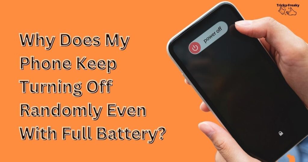 Why Does My Phone Keep Turning Off Randomly Even With Full Battery?