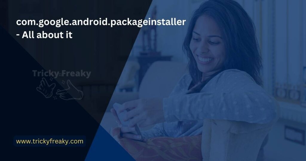 com.google.android.packageinstaller - All about it