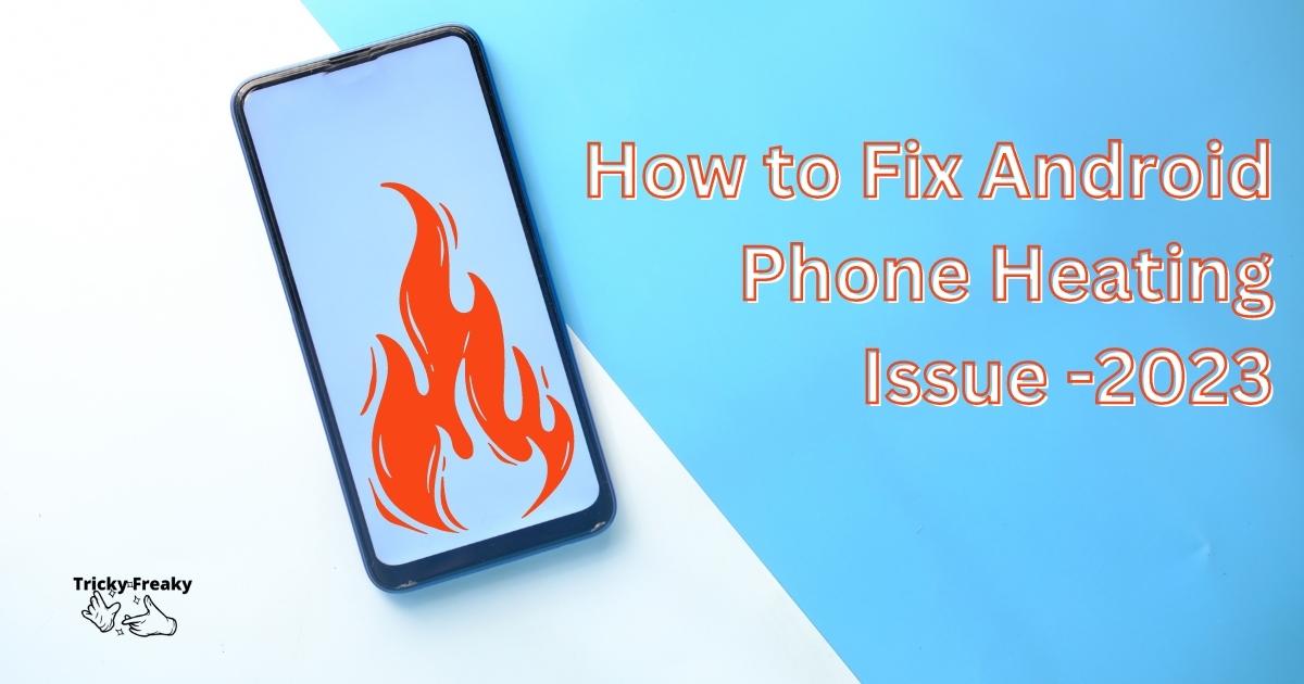 How to Fix Android Phone Heating Issue -2023