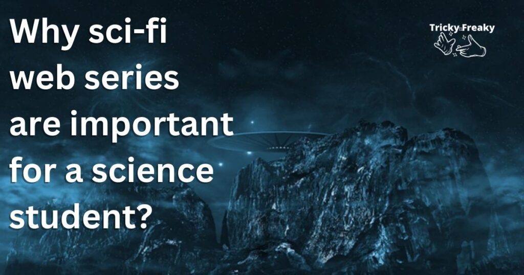 Why sci-fi web series are important for a science student