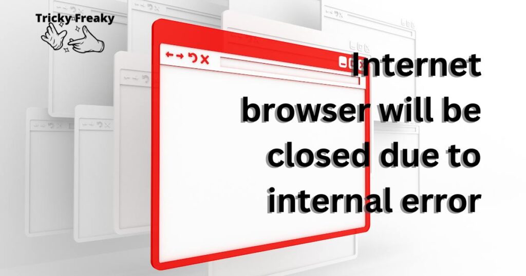 Internet browser will be closed due to internal error
