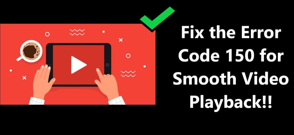 Error Code 150 for Smooth Video