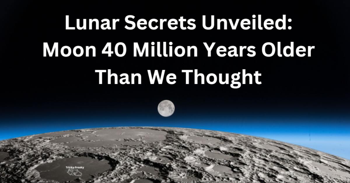 Lunar Secrets Unveiled: Moon 40 Million Years Older Than We Thought
